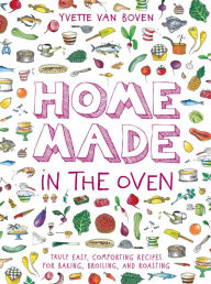 Title: Home Made in the Oven: Truly Easy, Comforting Recipes for Baking, Broiling, and Roasting, Author: Yvette van Boven