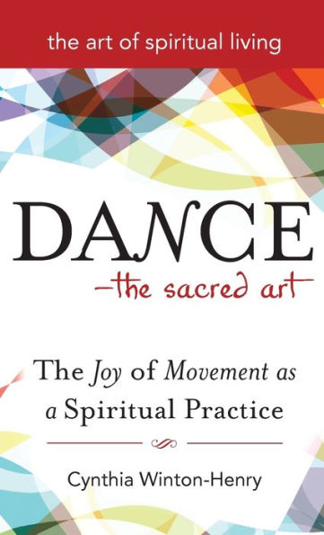 Dance-The Sacred Art: The Joy of Movement as a Spiritual Practice