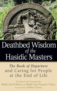 Title: Deathbed Wisdom of the Hasidic Masters: The Book of Departure and Caring for People at the End of Life, Author: Arthur Green