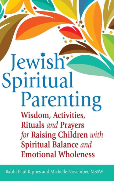 Jewish Spiritual Parenting: Wisdom, Activities, Rituals and Prayers for Raising Children with Spiritual Balance and Emotional Wholeness