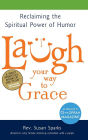 Laugh Your Way to Grace: Reclaiming the Spiritual Power of Humor