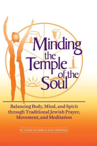 Title: Minding the Temple of the Soul: Balancing Body, Mind & Spirit through Traditional Jewish Prayer, Movement and Meditation, Author: Tamar Frankiel