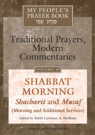 Title: My People's Prayer Book Vol 10: Shabbat Morning: Shacharit and Musaf (Morning and Additional Services), Author: Marc Zvi Brettler