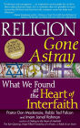 Religion Gone Astray: What We Found at the Heart of Interfaith