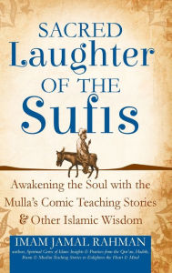 Title: Sacred Laughter of the Sufis: Awakening the Soul with the Mulla's Comic Teaching Stories and Other Islamic Wisdom, Author: Imam Jamal Rahman