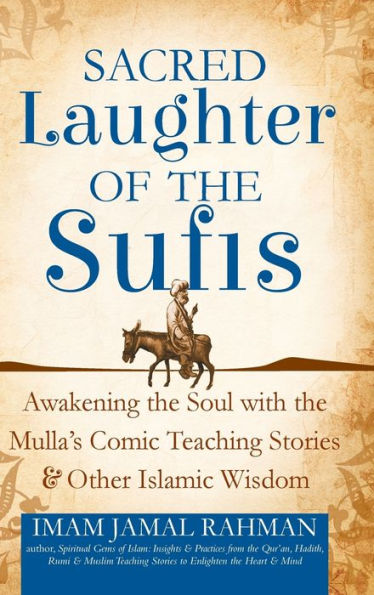Sacred Laughter of the Sufis: Awakening the Soul with the Mulla's Comic Teaching Stories and Other Islamic Wisdom