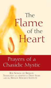 Title: The Flame of the Heart: Prayers of a Chasidic Mystic, Author: Noson of Breslov