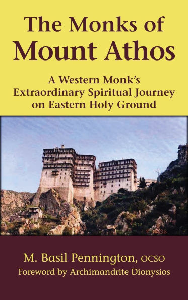 The Monks of Mount Athos: A Western Monks Extraordinary Spiritual Journey on Eastern Holy Ground