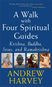 Title: Walk with Four Spiritual Guides: Krishna, Buddha, Jesus and Ramakrishna, Author: Andrew Harvey