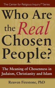 Title: Who Are the Real Chosen People?: The Meaning of Choseness in Judaism, Christianity and Islam, Author: Reuven Firestone