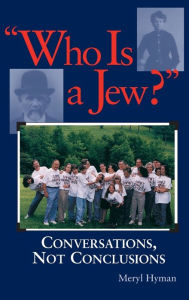 Title: Who Is A Jew?: Conversations, Not Conclusions, Author: Meryl Hyman