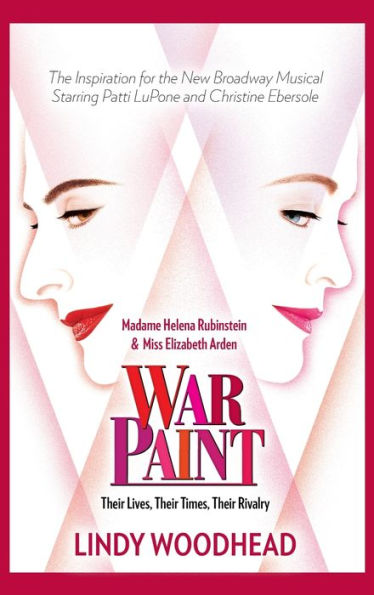 War Paint: Madame Helena Rubinstein and Miss Elizabeth Arden: Their Lives, Their Times, Their Rivalry