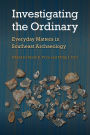 Investigating the Ordinary: Everyday Matters in Southeast Archaeology