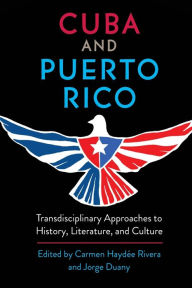 Title: Cuba and Puerto Rico: Transdisciplinary Approaches to History, Literature, and Culture, Author: Carmen Haydée Rivera