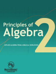 Title: Principles of Algebra 2: Applied Algebra from a Biblical Worldview, Author: Hannon Katherine (Loop)