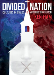 Title: Divided Nation: Cultures in Chaos & a Conflicted Church, Author: Ken Ham