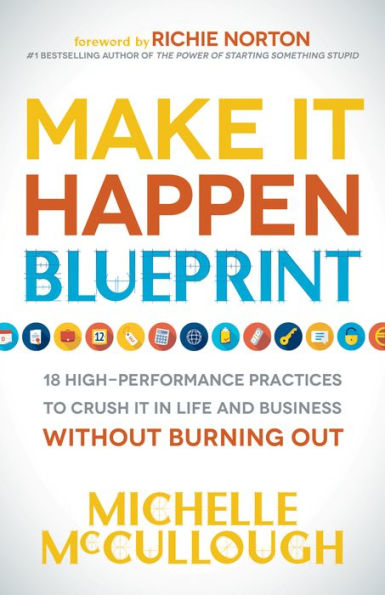 Make It Happen Blueprint: 18 High-Performance Practices to Crush it in Life and Business without Burning Out