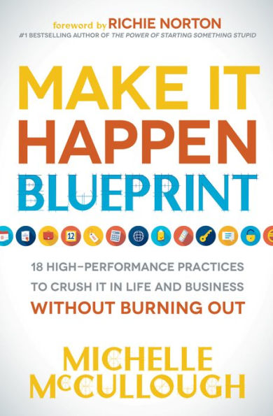 Make It Happen Blueprint: 18 High-Performance Practices to Crush it in Life and Business Without Burning Out