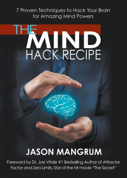 The Mind Hack Recipe: 7 Proven Techniques to Hack Your Brain for Amazing Mind Powers