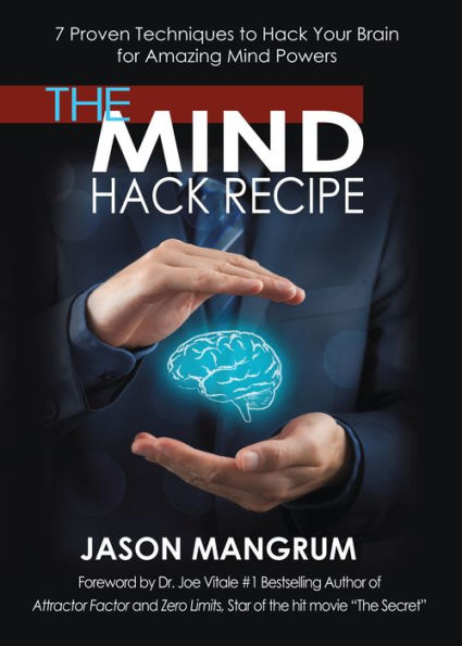 The Mind Hack Recipe: 7 Proven Techniques to Hack Your Brain for Amazing Mind Powers