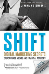 Title: Shift: Digital Marketing Secrets of Insurance Agents and Financial Advisors, Author: Jeremiah Desmarais