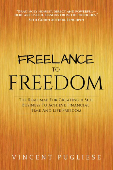 Freelance to Freedom: The Roadmap for Creating a Side Business to Achieve Financial, Time and Life Freedom