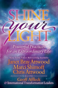 Title: Shine Your Light: Powerful Practices for an Extraordinary Life, Author: Janet Bray Attwood