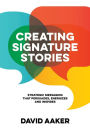 Creating Signature Stories: Strategic Messaging that Energizes, Persuades and Inspires