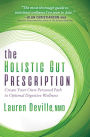 The Holistic Gut Prescription: Create Your Own Personal Path to Optimal Digestive Wellness