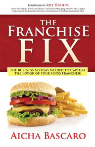 Title: The Franchise Fix: The Business Systems Needed to Capture the Power of Your Food Franchise, Author: Aicha Bascaro