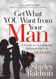 Title: Get What You Want from Your Man: A Guide to Creating the Relationship You Deserve, Author: Shirley Baldwin