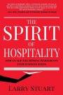 The Spirit of Hospitality: How to Add the Missing Ingredients Your Business Needs