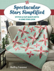 Title: Spectacular Stars Simplified: Stitch & Flip Quilts with a Lone Star Look, Author: Shelley Cavanna