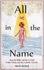 All in the Name: How the Bible Led Me to Faith in the Trinity and the Catholic Church