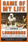 Game of My Life Texas Longhorns: Memorable Stories of Longhorns Football