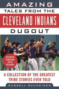 Title: Amazing Tales from the Cleveland Indians Dugout: A Collection of the Greatest Tribe Stories Ever Told, Author: Russell Schneider