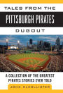 Tales from the Pittsburgh Pirates Dugout: A Collection of the Greatest Pirates Stories Ever Told