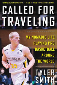 Title: Called for Traveling: My Nomadic Life Playing Pro Basketball around the World, Author: Tyler Smith
