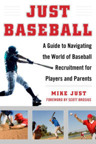 Title: Just Baseball: A Guide to Navigating the World of Baseball Recruitment for Players and Parents, Author: Mike Just