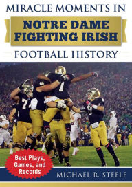 Title: Miracle Moments in Notre Dame Fighting Irish Football History: Best Plays, Games, and Records (Miracle Moments Series), Author: Michael R. Steele