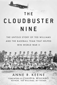 Title: The Cloudbuster Nine: The Untold Story of Ted Williams and the Baseball Team That Helped Win World War II, Author: Anne R. Keene