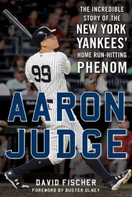 Title: Aaron Judge: The Incredible Story of the New York Yankees' Home Run-Hitting Phenom, Author: David Fischer