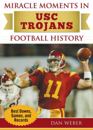 Title: Miracle Moments in USC Trojans Football History: Best Plays, Games, and Records, Author: Dan Weber