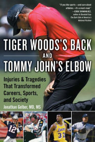 Title: Tiger Woods's Back and Tommy John's Elbow: Injuries and Tragedies That Transformed Careers, Sports, and Society, Author: Jonathan Gelber M.D.,M.S.
