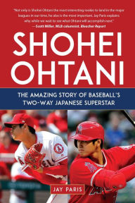 Title: Shohei Ohtani: The Amazing Story of Baseball's Two-Way Japanese Superstar, Author: Jay Paris