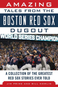 Title: Amazing Tales from the Boston Red Sox Dugout: A Collection of the Greatest Red Sox Stories Ever Told, Author: Jim Prime