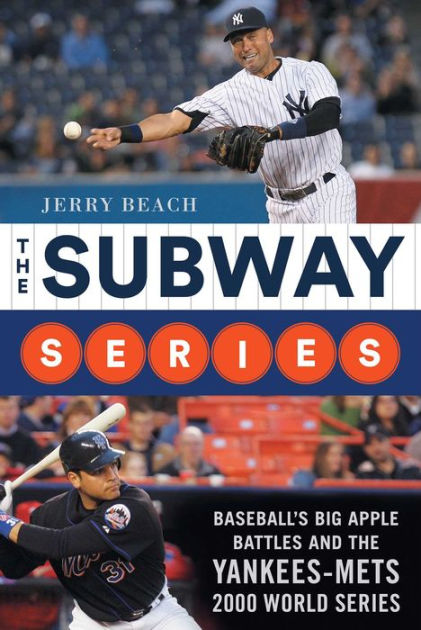 The Subway Series: Baseball's Big Apple Battles And The Yankees-Mets 2000  World Series Classic by Jerry Beach, Hardcover