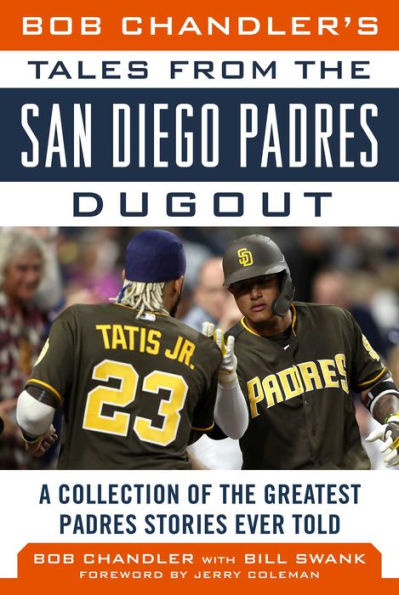 Bob Chandler's Tales from the San Diego Padres Dugout: A Collection of the Greatest Padres Stories Ever Told