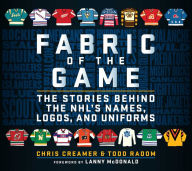 Title: Fabric of the Game: The Stories Behind the NHL's Names, Logos, and Uniforms, Author: Chris Creamer