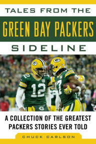 Title: Tales from the Green Bay Packers Sideline: A Collection of the Greatest Packers Stories Ever Told, Author: Chuck Carlson